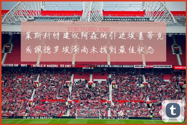 莱斯科特建议阿森纳引进埃基蒂克或佩德罗埃泽尚未找到最佳状态