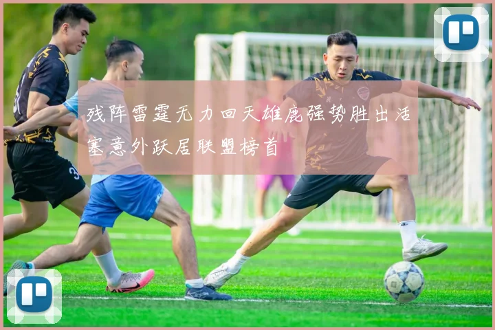 残阵雷霆无力回天雄鹿强势胜出活塞意外跃居联盟榜首
